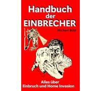 Handbuch der Einbrecher: Alles über Einbruch und Home Invasion