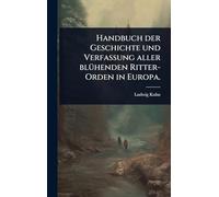 Handbuch der Geschichte und Verfassung aller blÃ1/4henden Ritter-Orden in Europa.