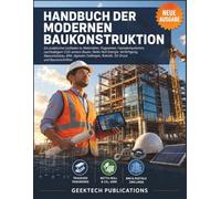 HANDBUCH DER MODERNEN BAUKONSTRUKTION: Ein praktischer Leitfaden zu Materialien, Tragwerken, Fassadensystemen, nachhaltigem CO2-armem Bauen, ... Robotik, 3D-Druck und Bauvorschriften