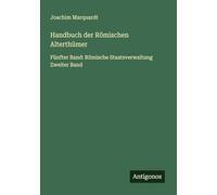 Handbuch der Römischen Alterthümer: Fünfter Band: Römische Staatsverwaltung Zweiter Band