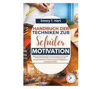Handbuch der Techniken zur Schüler motivation: Praktische Methoden zur Entwicklung starker Lerngewohnheiten, Zeitmanagement Fähigkeiten und Selbstdisziplin