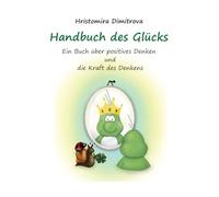Handbuch des Glücks: Ein Buch über positives Denken und die Kraft des Denkens