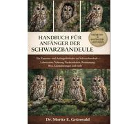 HANDBUCH FÜR ANFÄNGER DER SCHWARZBANDEULE: Ein Experten- und Anfängerleitfaden zur Schwarzbandeule - Lebensraum, Nahrung, Nachtverhalten, Bestimmung, Brut, Lautäußerungen und mehr