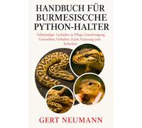 HANDBUCH FÜR BURMESISCHE PYTHON-HALTER: Vollständiger Leitfaden zu Pflege, Unterbringung, Gesundheit, Verhalten, Zucht, Fütterung und Sicherheit
