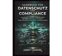 Handbuch für Datenschutz und Compliance: Ein praktischer Leitfaden zu DSGVO, CCPA, ISO 27001, Datenschutz und sicherer Daten-Governance für Sicherheits- und Cloud-Experten