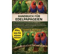 HANDBUCH FÜR EDELPAPAGEIEN: Alles Wissenswerte und ein umfassender Ratgeber für Edelpapageienbesitzer - Temperament und geschlechtsspezifische ... Beschäftigung, Sprachförderung und mehr