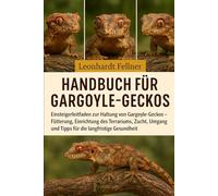 Handbuch für Gargoyle-Geckos: Einsteigerleitfaden zur Haltung von Gargoyle-Geckos - Fütterung, Einrichtung des Terrariums, Zucht, Umgang und Tipps für die langfristige Gesundheit