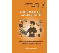 Handbuch für Masochisten: Wenn Technik durchdreht, ein Leitfaden zum Überleben