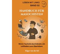 Handbuch für Masochisten: Wenn Technik durchdreht, ein Leitfaden zum Überleben