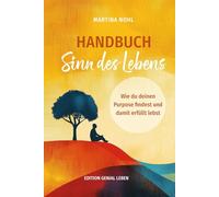 Handbuch Sinn des Lebens: Wie du deinen Purpose findest und dein erfülltes Leben gestaltest