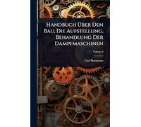 Handbuch Über Den Bau, Die Aufstellung, Behandlung Der Dampfmaschinen