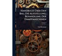 Handbuch Über Den Bau, Die Aufstellung, Behandlung Der Dampfmaschinen