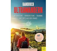 Handbuch Ultrawandern: Ausrüstung - Vorbereitung - Training. Mit Tipps aus der Praxis.