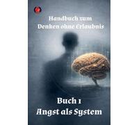 Handbuch zum Denken ohne Erlaubnis Buch 1 Angst als System