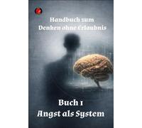 Handbuch zum Denken ohne Erlaubnis Buch 1 Angst als System