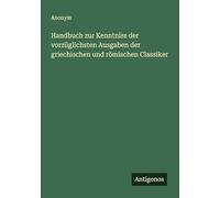 Handbuch zur Kenntniss der vorzüglichsten Ausgaben der griechischen und römischen Classiker
