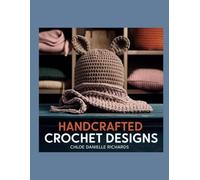 Handcrafted Crochet Designs - Chloe Danielle Richards: A Collection of Unique Patterns for Enthusiasts