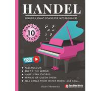Handel - Beautiful Piano Songs for Late Beginners: 10 Famous Pieces: Passacaglia, Sarabande, Hallelujah Chorus, Joy to the World - Easy Medium Sheet Music + Video Tutorials & Mini Music Theory Guide