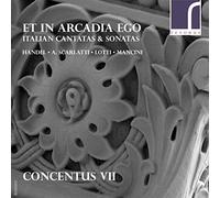 Handel/ Concentus Vii - Et In Arcadia Ego: Italian Cantatas & Sonatas