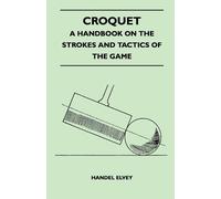 Handel Elvey Croquet - A Handbook On The Strokes And Tactics Of The (Tascabile)