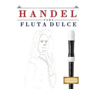 Handel para Flauta Dulce: 10 Piezas Fáciles para Flauta Dulce Libro para Principiantes