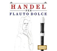 Handel per Flauto Dolce: 10 Pezzi Facili per Flauto Dolce Libro per Principianti