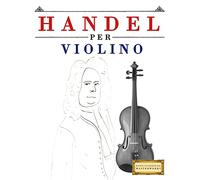 Handel per Violino: 10 Pezzi Facili per Violino Libro per Principianti