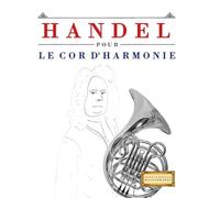 Handel pour le Cor d'harmonie: 10 pièces faciles pour le Cor d'harmonie débutant livre