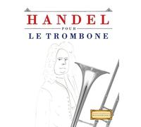 Handel pour le Trombone: 10 pièces faciles pour le Trombone débutant livre
