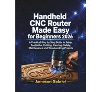 Handheld CNC Router Made Easy for Beginners 2026: A Practical Step by Step Guide to Setup, Toolpaths, Cutting, Carving, Safety, Maintenance and Woodworking Projects