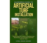 HandiPro Guide to Artificial Turf Installation: Step-by-Step DIY Guide to Creating a Low-Maintenance, Eco-Friendly Lawn That Lasts for Years