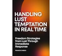 Handling Lust Temptation in Real Time: Freedom Strategies from Lust Through Immediate Response