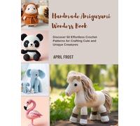 Handmade Amigurumi Wonders Book: Discover 50 Effortless Crochet Patterns for Crafting Cute and Unique Creatures