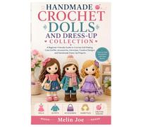 HANDMADE CROCHET DOLLS AND DRESS-UP COLLECTION: A Beginner-Friendly Guide to Crochet Doll Making, Cute Outfits, Accessories, Hairstyles, Creative Designs, and Handmade Dress-Up Projects
