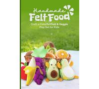 Handmade Felt Food: Craft a Colorful Fruit & Veggie Play Set for Kids