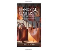 Handmade Leather Bags Making: A Simple Guide to Crafting Timeless Pieces with Precision and Style