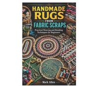 HANDMADE RUGS FROM FABRIC SCRAPS: Practical Weaving and Braiding Techniques for Beginners