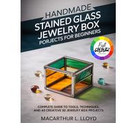 HANDMADE STAINED GLASS JEWELRY BOX PROJECTS FOR BEGINNERS: Complete Guide to Tools, Techniques, and 40 Creative 3D Jewelry Box Projects