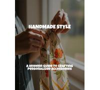 Handmade Style: A Modern Guide To Crafting Personalized Accessories