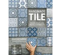 Handmade Tile: Design, Create, and Install Custom Tiles