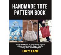 Handmade Tote Pattern Book: Design and Make 20 Unique and Elegant Bags from Yarn with Expert Tips for Knitting and Crochet Projects