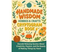 Handmade Wisdom - Hobbies & Crafts Cryptogram Book: Decode Relaxing Quotes About Creativity, Passion, and the Beauty of Making Things by Hand