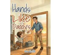 Hands Like Daddy's: A Picture Book for Kids Whose Dads Build, Fix, and Hold the World: 1