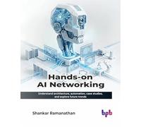 Hands-on AI Networking: Understand architecture, automation, case studies, and explore future trends (English Edition)