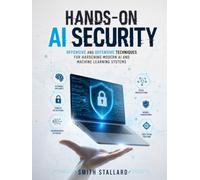 HANDS-ON AI SECURITY: Offensive and Defensive Techniques for Hardening Modern AI and Machine Learning Systems