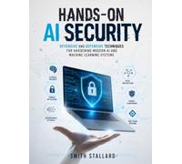 HANDS-ON AI SECURITY: Offensive and Defensive Techniques for Hardening Modern AI and Machine Learning Systems