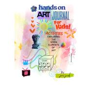 Hands On Art Journal For Kids: Activities Exploring the Seven Elements of Art
