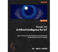 Hands-On Artificial Intelligence for IoT : Expert machine learning and deep learning techniques for developing smarter IoT systems