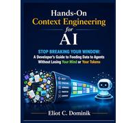 Hands-On Context Engineering for AI: Stop Breaking Your Window: A Developer's Guide to Feeding Data to Agents Without Losing Your Mind or Your Tokens