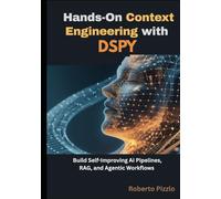 Hands-On Context Engineering with DSPy: Build Self-Improving AI Pipelines, RAG and Agentic Workflows for Developers and Data Practitioners